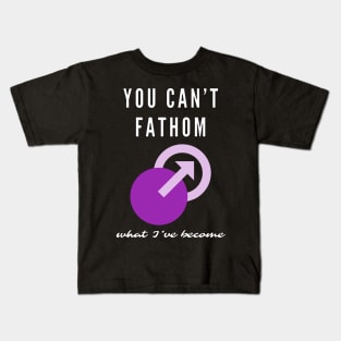 You Can't Fathom What I've Become Kids T-Shirt